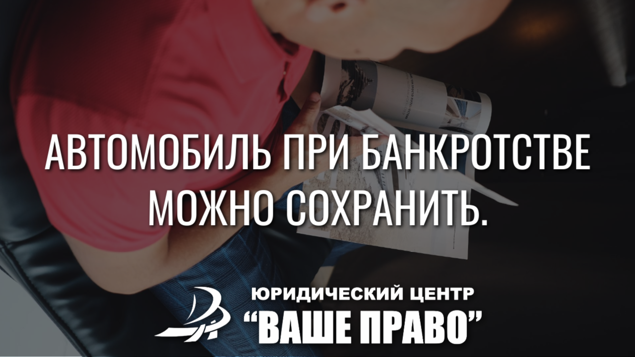 Автомобиль при банкротстве можно сохранить.